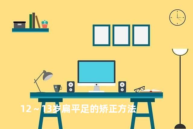 12～13岁扁平足的矫正方法