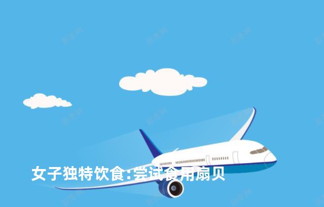 女子独特饮食:尝试食用扇贝