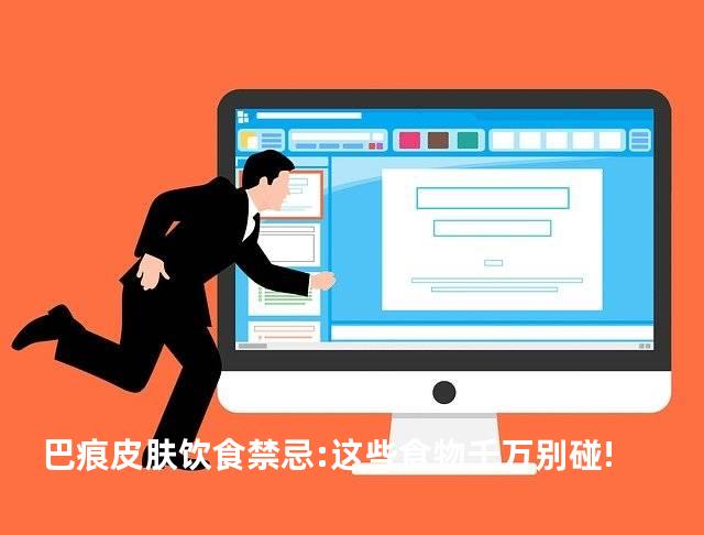 巴痕皮肤饮食禁忌:这些食物千万别碰!