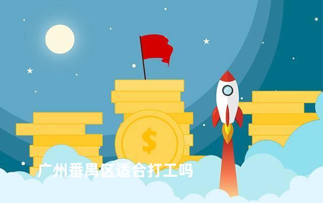 广州番禺区适合打工吗