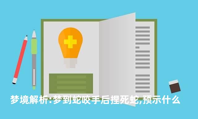 梦境解析:梦到蛇咬手后捏死蛇,预示什么