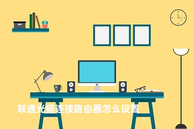 联通光猫连接路由器怎么设置