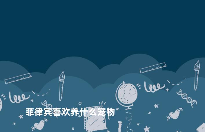 菲律宾喜欢养什么宠物