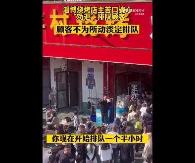 淄博烧烤店主劝退排队顾客 网友调侃：上次淄博这么热闹还是在齐国的时候