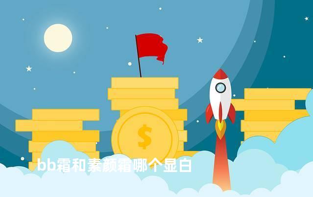 bb霜和素颜霜哪个显白