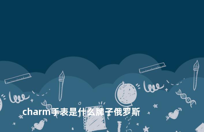 charm手表是什么牌子俄罗斯