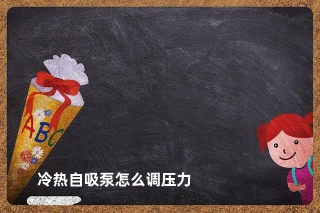 冷热自吸泵怎么调压力