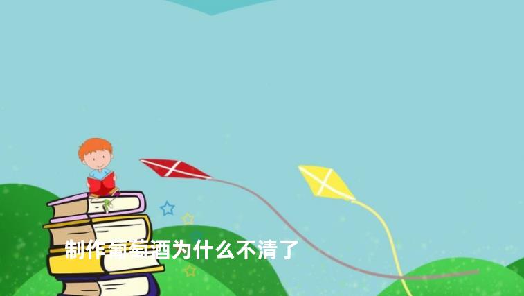 制作葡萄酒为什么不清了