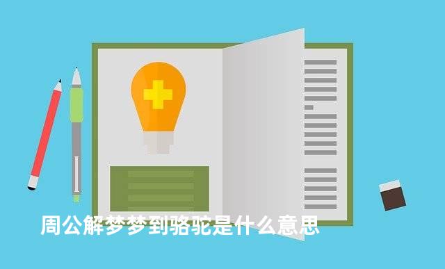 周公解梦梦到骆驼是什么意思