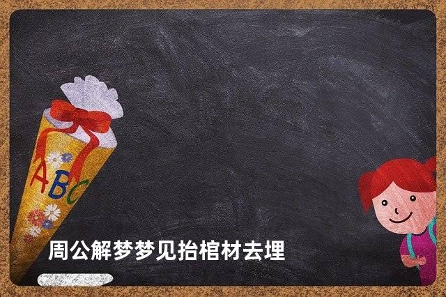 周公解梦梦见抬棺材去埋