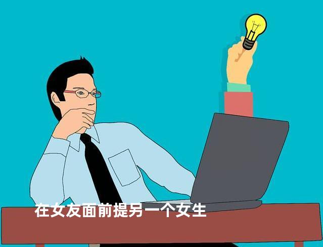 在女友面前提另一个女生