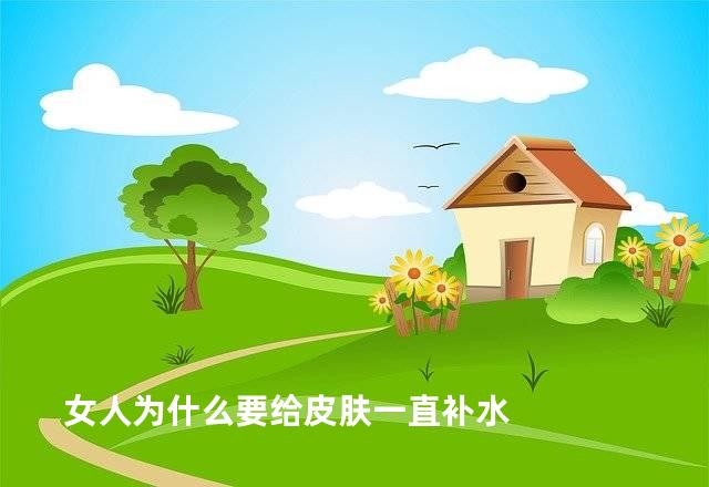 女人为什么要给皮肤一直补水
