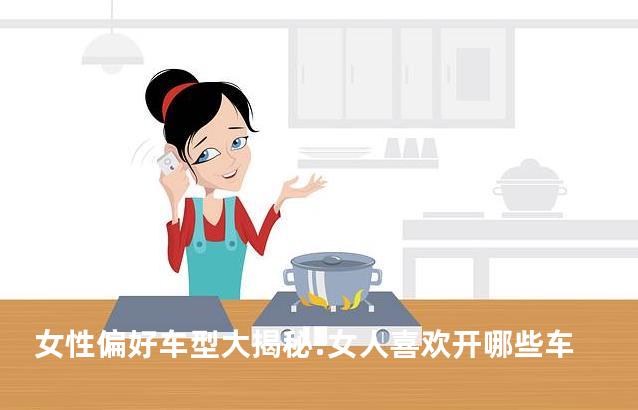 女性偏好车型大揭秘:女人喜欢开哪些车