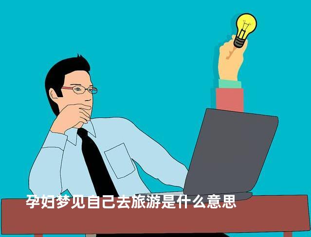 孕妇梦见自己去旅游是什么意思