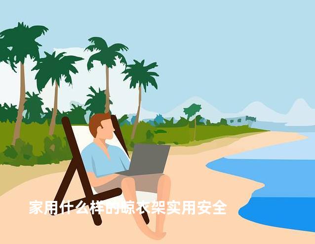 家用什么样的晾衣架实用安全