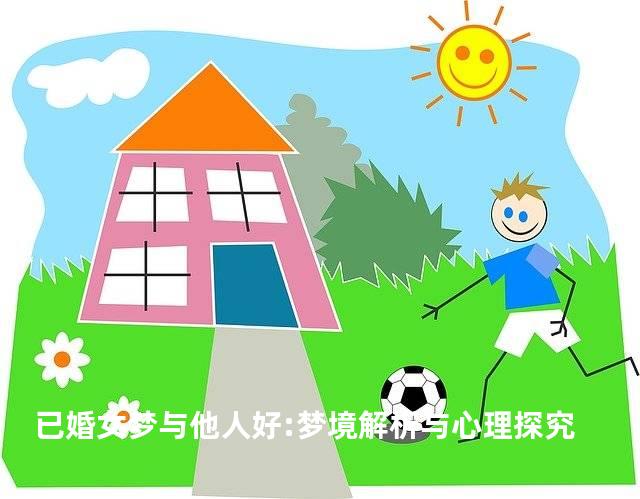 已婚女梦与他人好:梦境解析与心理探究