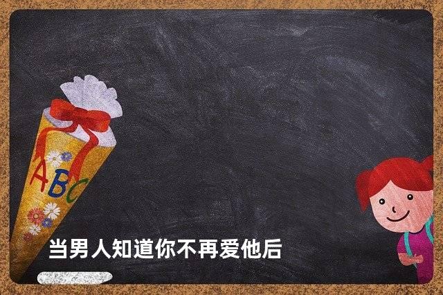 当男人知道你不再爱他后