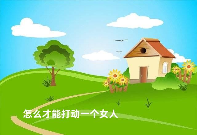 怎么才能打动一个女人