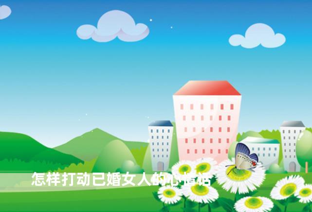 怎样打动已婚女人的心情话