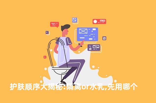 护肤顺序大揭秘:隔离or水乳,先用哪个