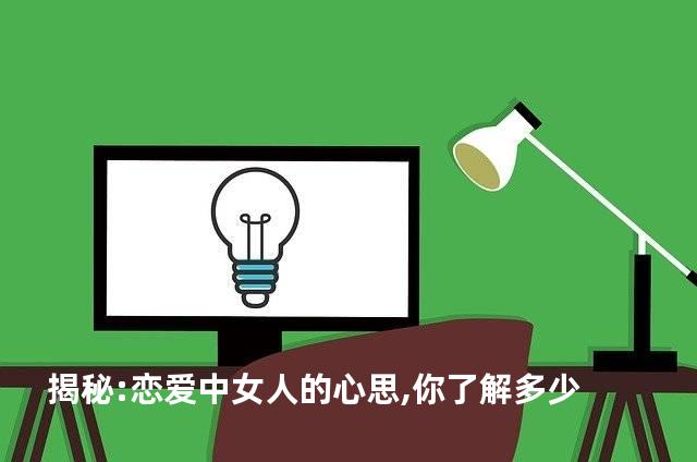 揭秘:恋爱中女人的心思,你了解多少