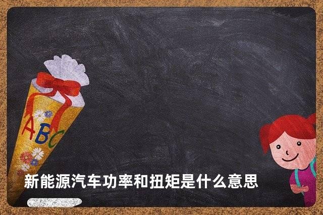 新能源汽车功率和扭矩是什么意思