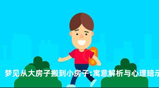 梦见从大房子搬到小房子:寓意解析与心理暗示