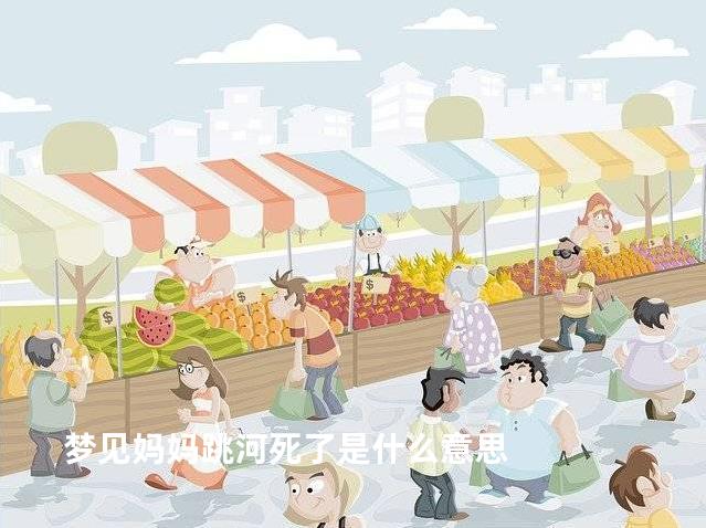 梦见妈妈跳河死了是什么意思