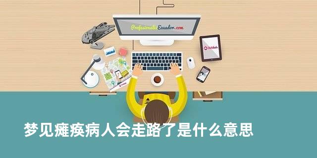 梦见瘫痪病人会走路了是什么意思