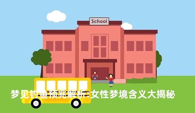 梦见钓鱼预兆解析:女性梦境含义大揭秘