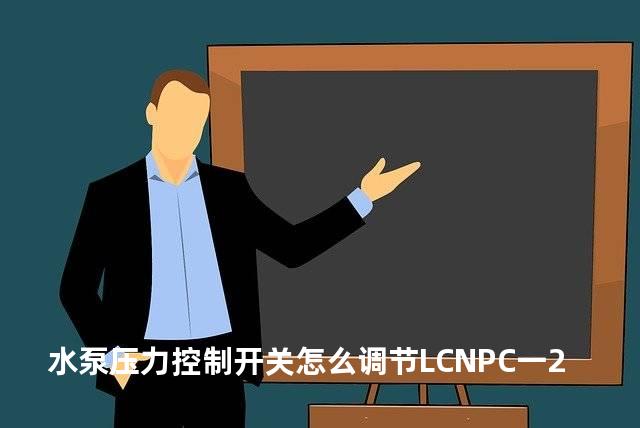 水泵压力控制开关怎么调节LCNPC一2