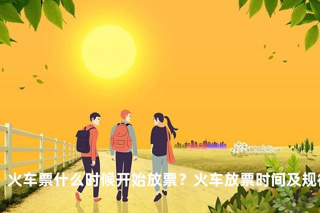 火车票什么时候开始放票？火车放票时间及规律