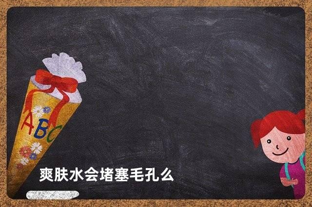 爽肤水会堵塞毛孔么