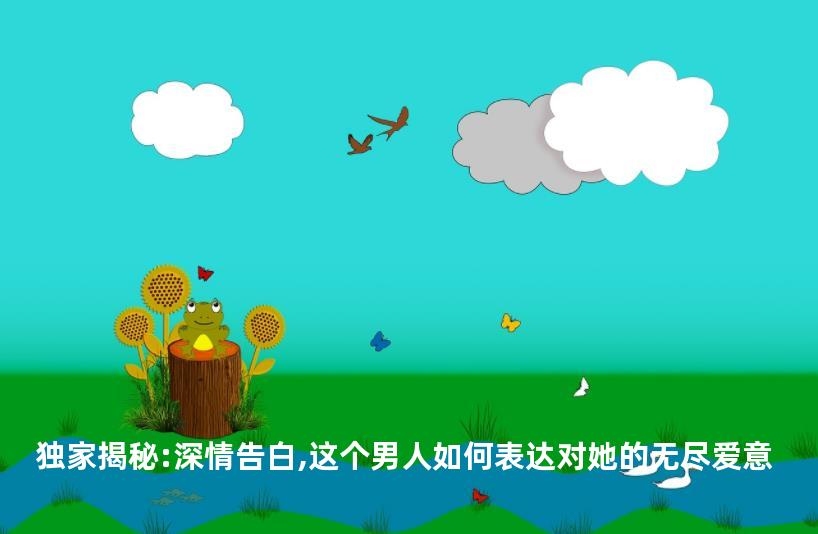 独家揭秘:深情告白,这个男人如何表达对她的无尽爱意