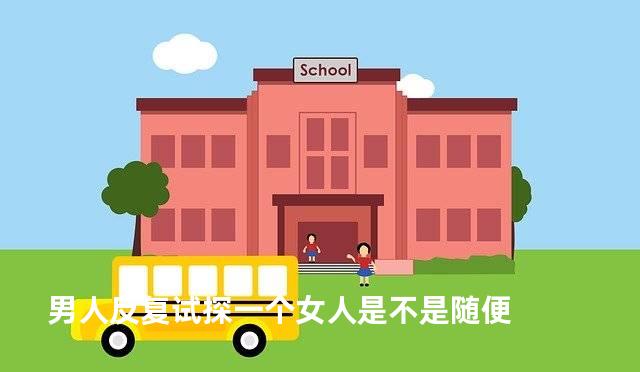 男人反复试探一个女人是不是随便