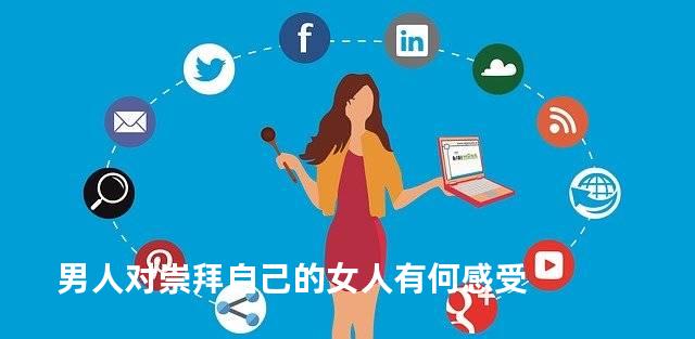 男人对崇拜自己的女人有何感受