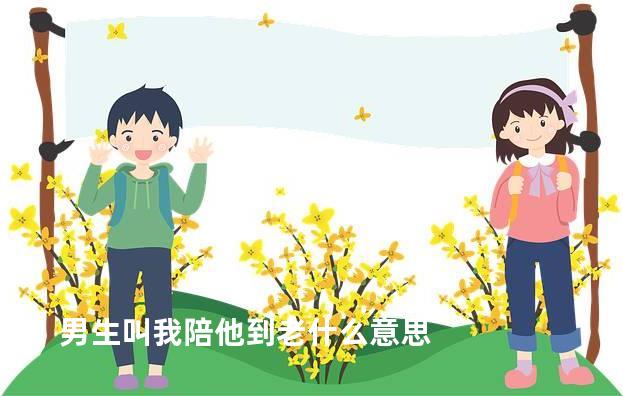 男生叫我陪他到老什么意思