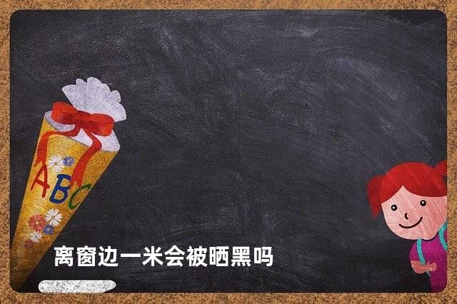 离窗边一米会被晒黑吗