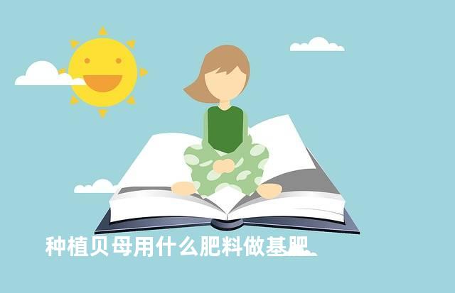 种植贝母用什么肥料做基肥