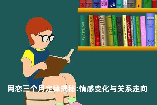 网恋三个月定律揭秘:情感变化与关系走向