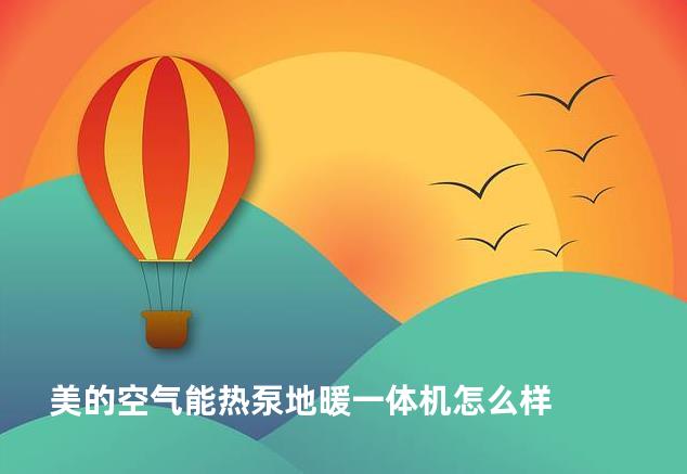 美的空气能热泵地暖一体机怎么样