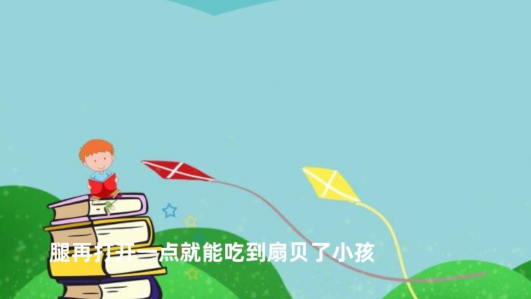 腿再打开一点就能吃到扇贝了小孩