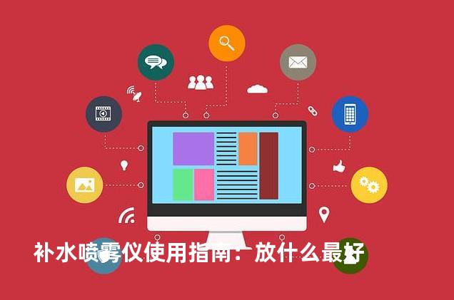 补水喷雾仪使用指南：放什么最好