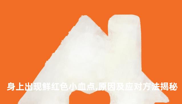 身上出现鲜红色小血点,原因及应对方法揭秘