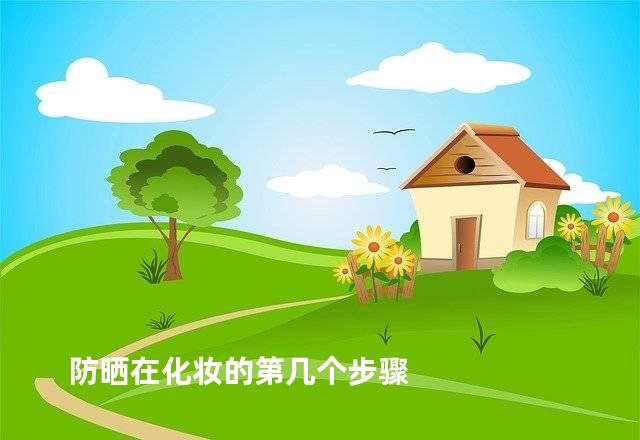 防晒在化妆的第几个步骤