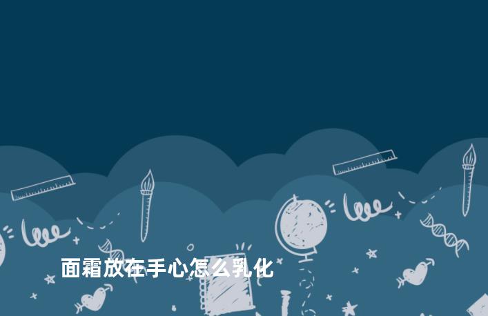 面霜放在手心怎么乳化